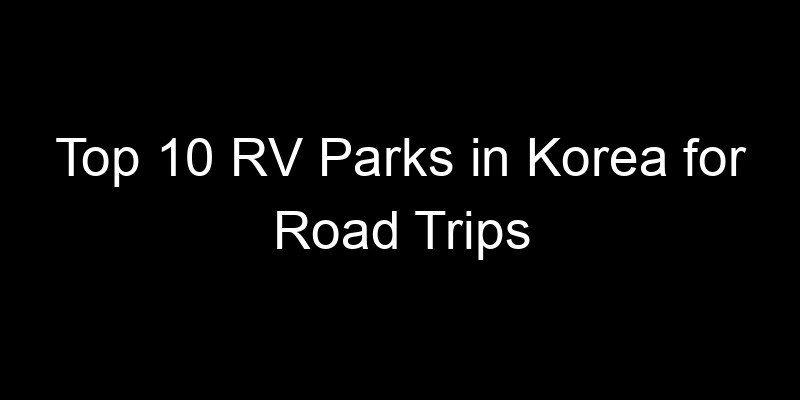 Read more about the article Top 10 RV Parks in Korea for Road Trips