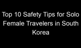 Top 10 Safety Tips for Solo Female Travelers in South Korea