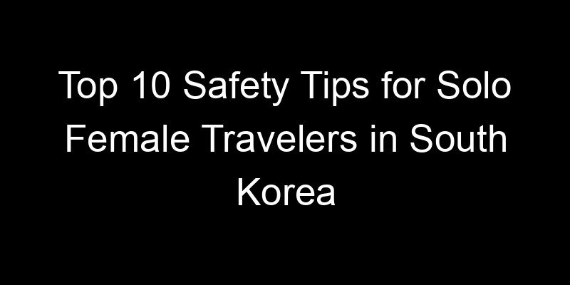 Read more about the article Top 10 Safety Tips for Solo Female Travelers in South Korea
