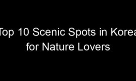 Top 10 Scenic Spots in Korea for Nature Lovers