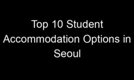 Top 10 Student Accommodation Options in Seoul
