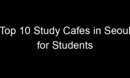 Top 10 Study Cafes in Seoul for Students