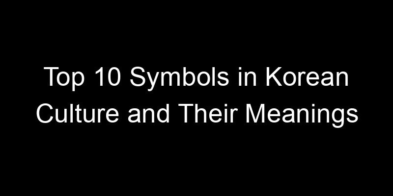 You are currently viewing Top 10 Symbols in Korean Culture and Their Meanings