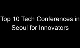 Top 10 Tech Conferences in Seoul for Innovators