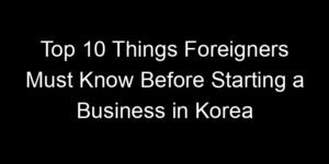 Read more about the article Top 10 Things Foreigners Must Know Before Starting a Business in Korea