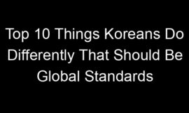 Top 10 Things Koreans Do Differently That Should Be Global Standards