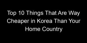 Read more about the article Top 10 Things That Are Way Cheaper in Korea Than Your Home Country