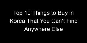 Read more about the article Top 10 Things to Buy in Korea That You Can’t Find Anywhere Else