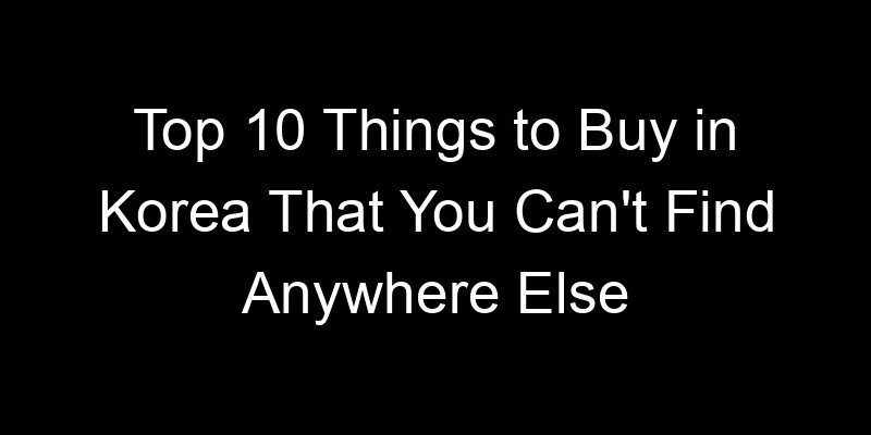 Read more about the article Top 10 Things to Buy in Korea That You Can’t Find Anywhere Else