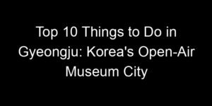 Read more about the article Top 10 Things to Do in Gyeongju: Korea’s Open-Air Museum City