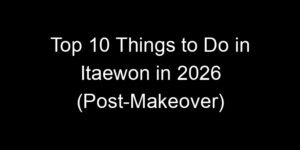 Read more about the article Top 10 Things to Do in Itaewon in 2026 (Post-Makeover)