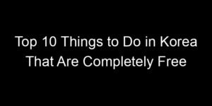Read more about the article Top 10 Things to Do in Korea That Are Completely Free