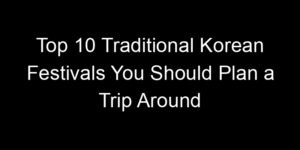 Read more about the article Top 10 Traditional Korean Festivals You Should Plan a Trip Around