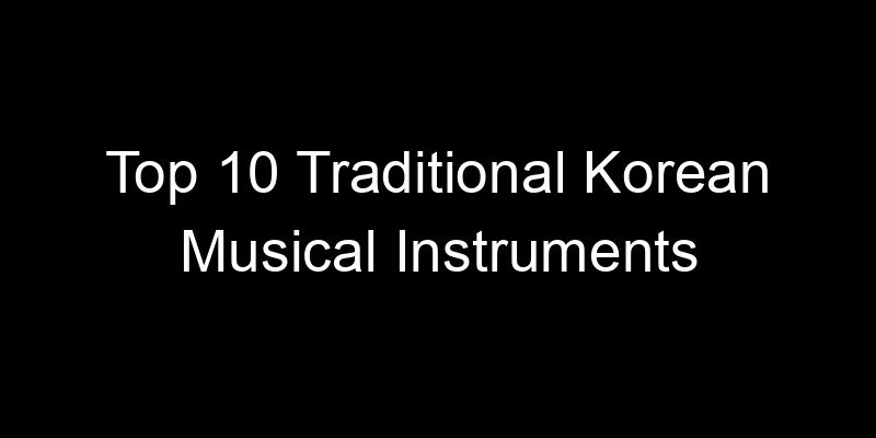 You are currently viewing Top 10 Traditional Korean Musical Instruments