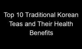 Top 10 Traditional Korean Teas and Their Health Benefits