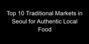 Read more about the article Top 10 Traditional Markets in Seoul for Authentic Local Food