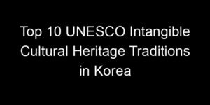 Read more about the article Top 10 UNESCO Intangible Cultural Heritage Traditions in Korea