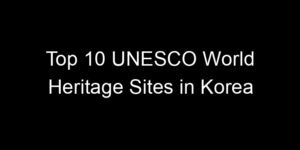 Read more about the article Top 10 UNESCO World Heritage Sites in Korea