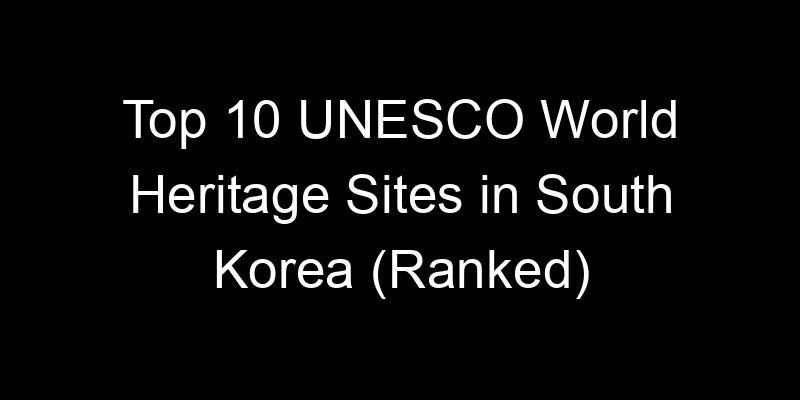 Read more about the article Top 10 UNESCO World Heritage Sites in South Korea (Ranked)