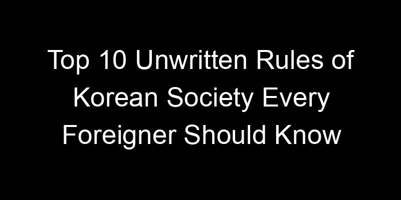 You are currently viewing Top 10 Unwritten Rules of Korean Society Every Foreigner Should Know