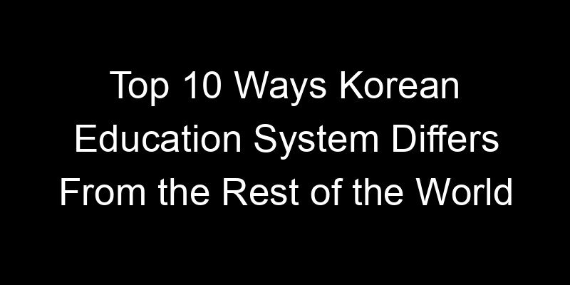 Read more about the article Top 10 Ways Korean Education System Differs From the Rest of the World