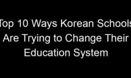 Top 10 Ways Korean Schools Are Trying to Change Their Education System