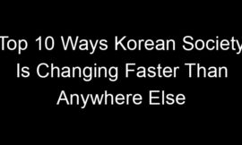 Top 10 Ways Korean Society Is Changing Faster Than Anywhere Else