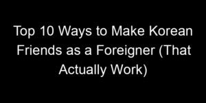 Read more about the article Top 10 Ways to Make Korean Friends as a Foreigner (That Actually Work)