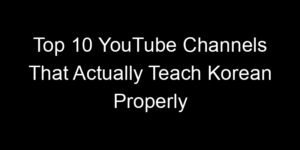 Read more about the article Top 10 YouTube Channels That Actually Teach Korean Properly