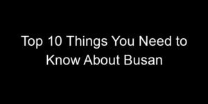 Read more about the article Top 10 Things You Need to Know About Busan