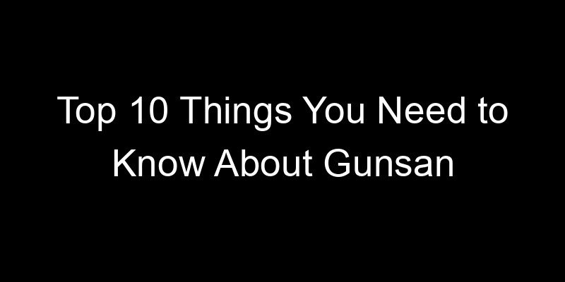 Read more about the article Top 10 Things You Need to Know About Gunsan