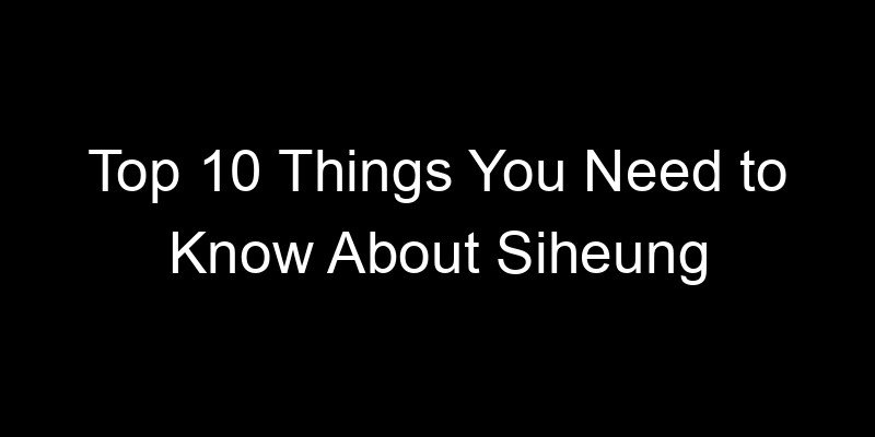 You are currently viewing Top 10 Things You Need to Know About Siheung